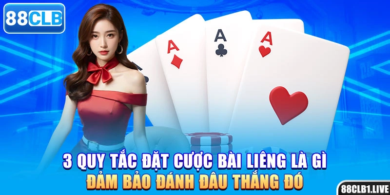 3 quy tắc đặt cược bài liêng là gì đảm bảo đánh đâu thắng đó