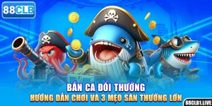 Bắn Cá Đổi Thưởng - Hướng Dẫn 3 Mẹo Săn Thưởng Lớn