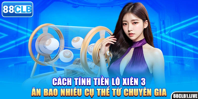 Cách tính tiền lô xiên 3 ăn bao nhiêu cụ thể từ chuyên gia