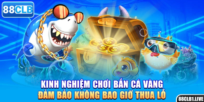 Kinh nghiệm chơi bắn cá vàng đảm bảo không bao giờ thua lỗ